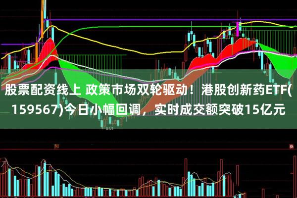股票配资线上 政策市场双轮驱动！港股创新药ETF(159567)今日小幅回调，实时成交额突破15亿元